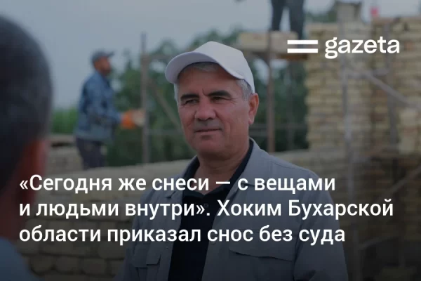 «Сегодня же снеси — с вещами и людьми внутри». Хоким Бухарской области приказал снести здание без суда